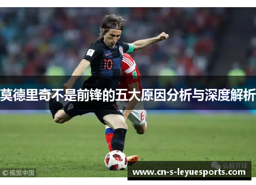 莫德里奇不是前锋的五大原因分析与深度解析