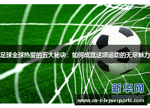 足球全球热爱的五大秘诀：如何成就这项运动的无尽魅力