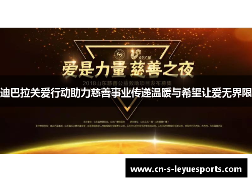 迪巴拉关爱行动助力慈善事业传递温暖与希望让爱无界限