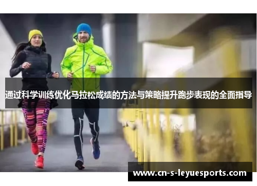 通过科学训练优化马拉松成绩的方法与策略提升跑步表现的全面指导