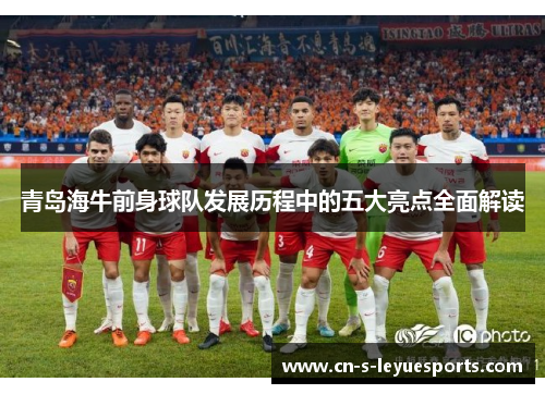 青岛海牛前身球队发展历程中的五大亮点全面解读