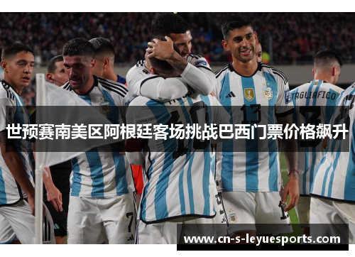 世预赛南美区阿根廷客场挑战巴西门票价格飙升